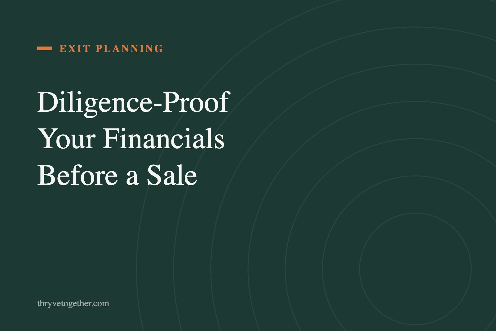 Text hero reading Diligence-Proof Your Financials Before a Sale on Thryve deep green background