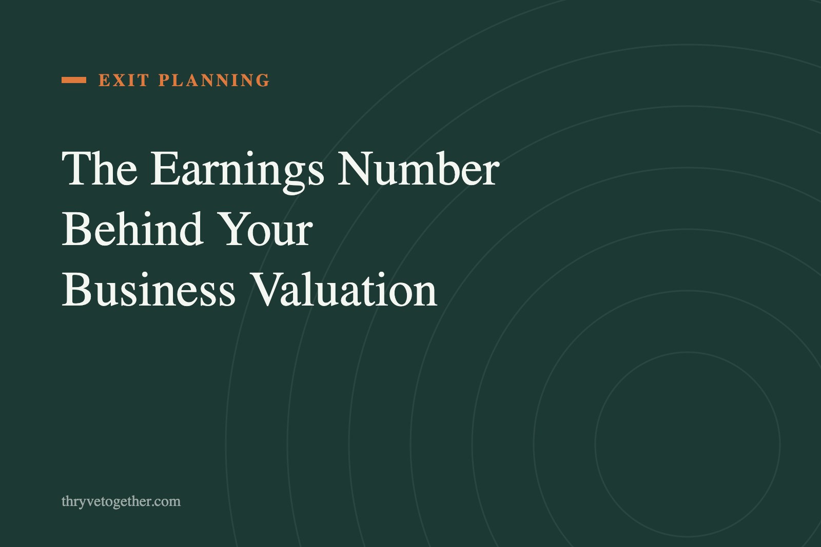 Text hero reading The Earnings Number Behind Your Business Valuation on Thryve deep green background
