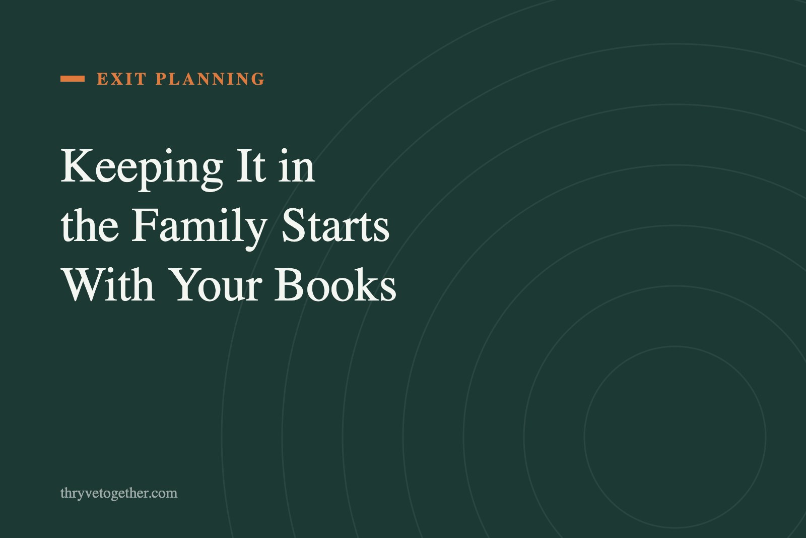 Text hero reading Keeping It in the Family Starts With Your Books on Thryve deep green background