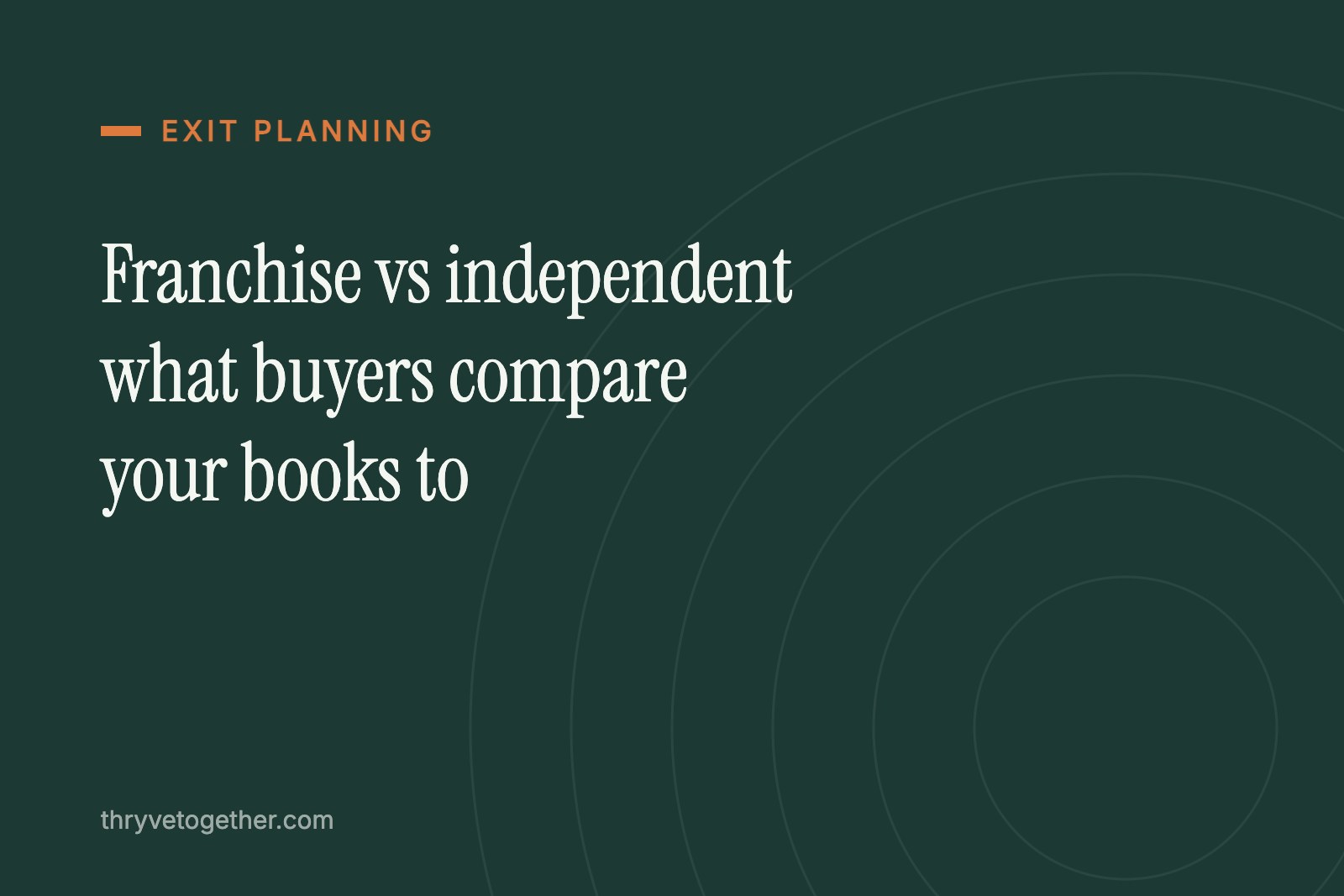 Franchise vs Independent: What Buyers Compare Your Books To