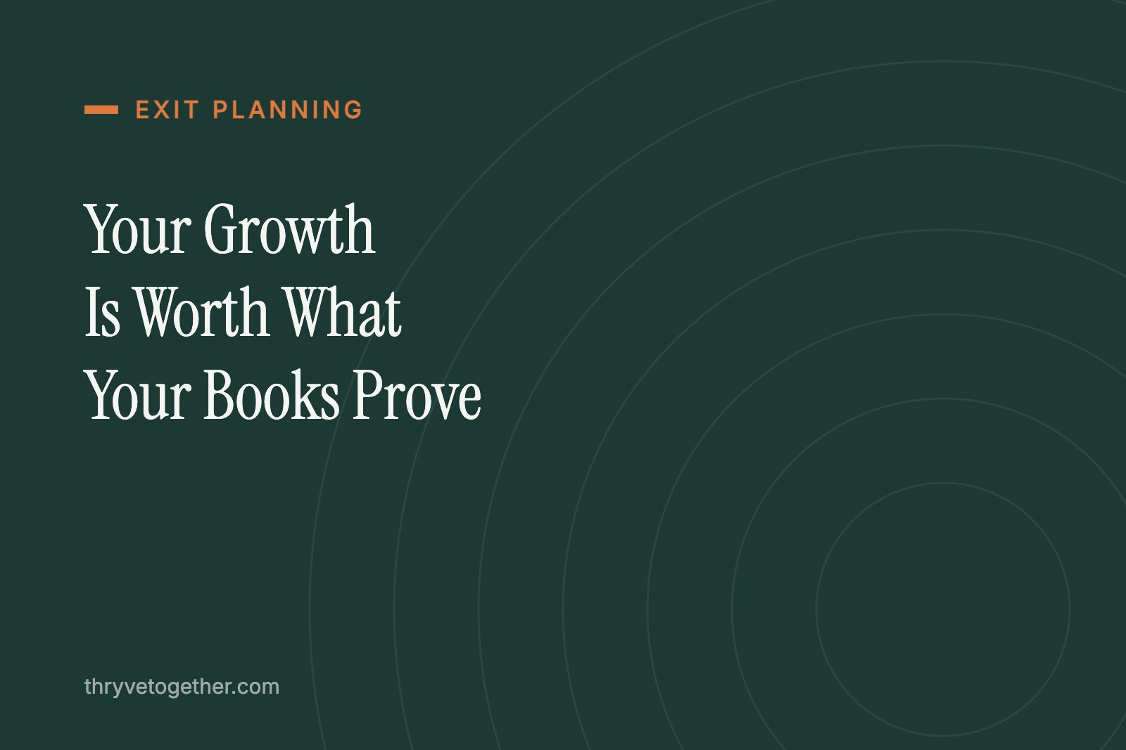 Text hero reading Your Growth Is Worth What Your Books Prove on Thryve deep green background