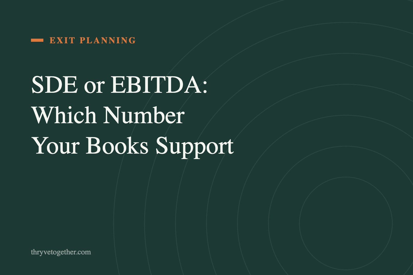 Text hero reading SDE or EBITDA Which Number Your Books Support on Thryve deep green background
