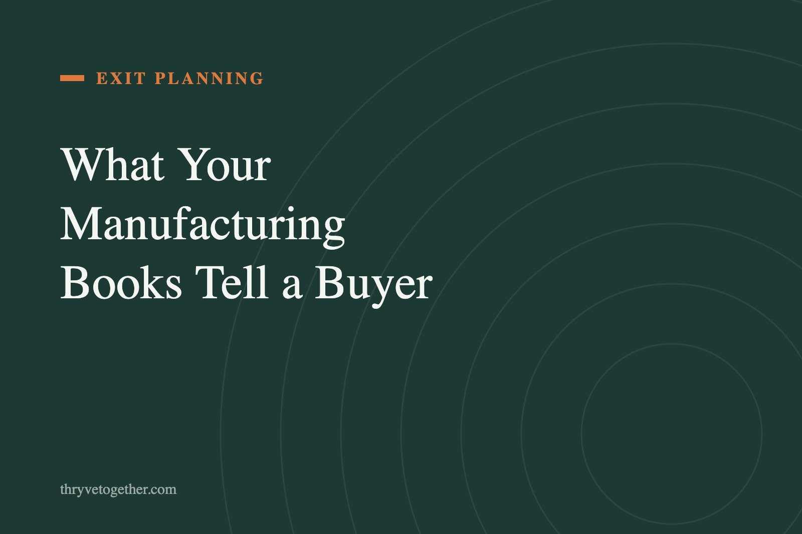 Text hero reading What Your Manufacturing Books Tell a Buyer on Thryve deep green background
